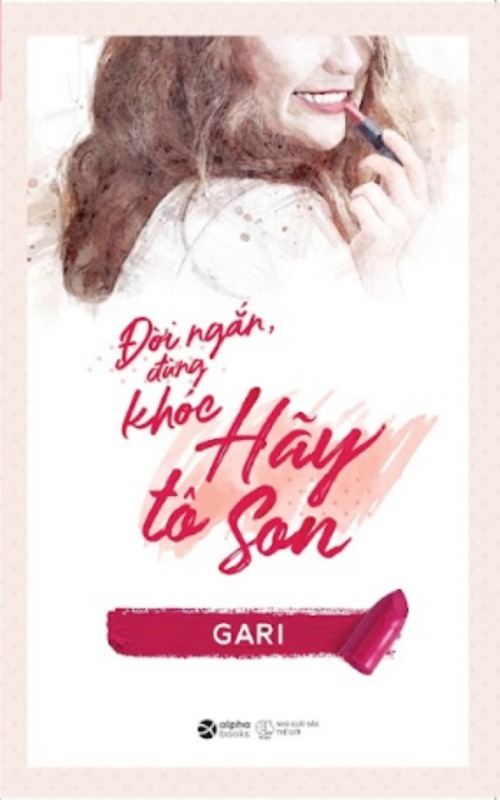 GARI với đời ngắn, đừng khóc, hãy tô son